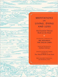 Meditations on Living, Dying, and Loss: The Essential Tibetan Book of the Dead Graham Coleman Editor