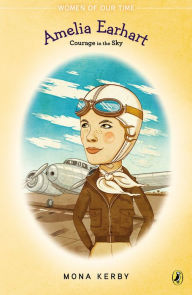 Amelia Earhart: Courage in the Sky Mona Kerby Author