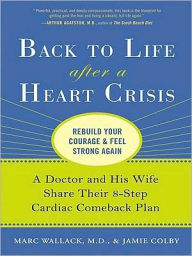 Back to Life After a Heart Crisis: A Doctor and His Wife Share Their 8 Step Cardiac Comeback Plan - Marc Wallack M.D.