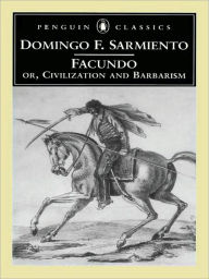 Facundo: Or, Civilization and Barbarism Domingo F. Sarmiento Author