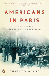 Americans in Paris: Life and Death Under Nazi Occupation Charles Glass Author