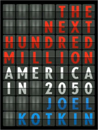 The Next Hundred Million: America in 2050 Joel Kotkin Author