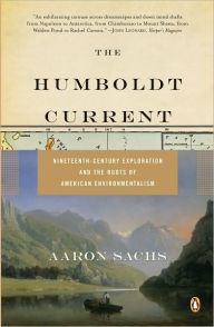 The Humboldt Current: Nineteenth-Century Exploration and the Roots of American Environmentalism Aaron Sachs Author