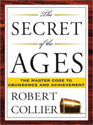 The Secret of the Ages: The Master Code to Abundance and Achievement Robert Collier Author