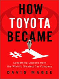 How Toyota Became #1: Leadership Lessons from the World's Greatest Car Company David Magee Author