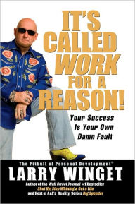 It's Called Work for a Reason!: Your Success Is Your Own Damn Fault Larry Winget Author
