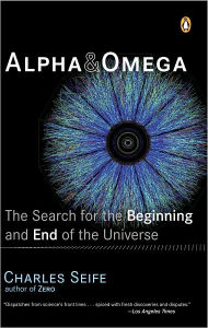 Alpha and Omega: The Search for the Beginning and End of the Universe - Charles Seife
