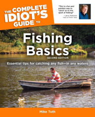 The Complete Idiot's Guide to Fishing Basics, 2E Mike Toth Author