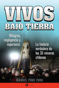 Vivos bajo tierra (Buried Alive): La historia verdadera de los 33 mineros chilenos (The True Story of the 33 Chile an Miners) Manuel Pino Toro Author