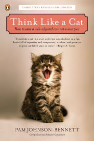 Think Like a Cat: How to Raise a Well-Adjusted Cat--Not a Sour Puss Pam Johnson-Bennett Author