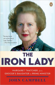 The Iron Lady: Margaret Thatcher, from Grocer's Daughter to Prime Minister - John Campbell