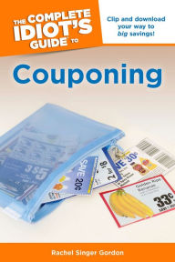 The Complete Idiot's Guide to Couponing: Clip and Download Your Way to Big Savings! Rachel Singer Gordon Author