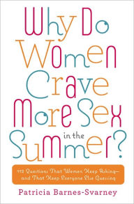 Why Do Women Crave More Sex in the Summer?: 112 Questions That Women Keep Asking- and That Keep Everyone Else Guessing - Patricia Barnes-Svarney