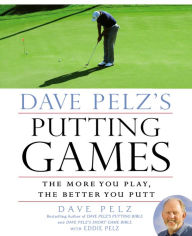 Dave Pelz's Putting Games: The More You Play, the Better You Putt Dave Pelz Author