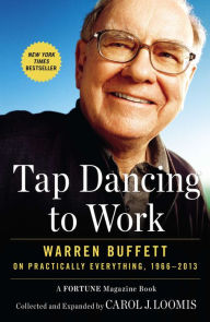 Tap Dancing to Work: Warren Buffett on Practically Everything, 1966-2013 Carol J. Loomis Author
