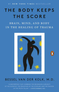 The Body Keeps the Score: Brain, Mind, and Body in the Healing of Trauma Bessel van der Kolk M.D. Author