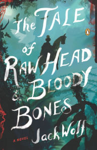 The Tale of Raw Head and Bloody Bones: A Novel - Jack Wolf