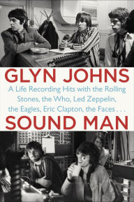 Sound Man: A Life Recording Hits with The Rolling Stones, The Who, Led Zeppelin, The Eagles , Eric Clapton, The Faces . . . Glyn Johns Author