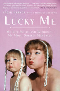 Lucky Me: My Life With--and Without--My Mom, Shirley MacLaine Sachi Parker Author