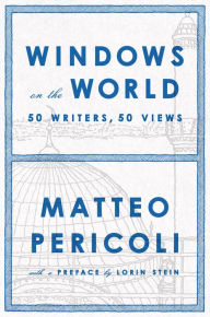 Windows on the World: Fifty Writers, Fifty Views Matteo Pericoli Author