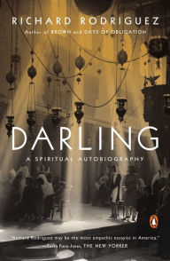 Darling: A Spiritual Autobiography Richard Rodriguez Author