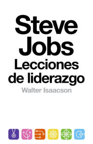 Steve Jobs: lecciones de liderazgo: (Lessons in Leadership) - Walter Isaacson