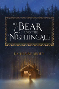 The Bear and the Nightingale (Winternight Trilogy #1) Katherine Arden Author