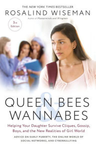 Queen Bees and Wannabes, 3rd Edition: Helping Your Daughter Survive Cliques, Gossip, Boys, and the New Realities of Girl World Rosalind Wiseman Author