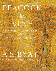 Peacock & Vine: On William Morris and Mariano Fortuny A. S. Byatt Author