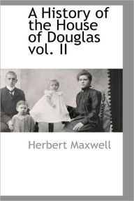 A History Of The House Of Douglas Vol. Ii - Herbert Maxwell
