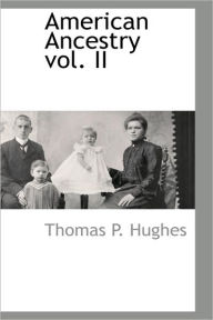 American Ancestry Vol. Ii Thomas P. Hughes Author