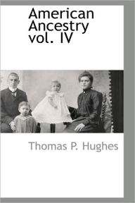 American Ancestry Vol. Iv Thomas P. Hughes Author