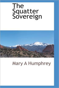 The Squatter Sovereign Mary A Humphrey Author