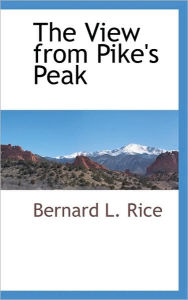 The View From Pike's Peak - Bernard L. Rice