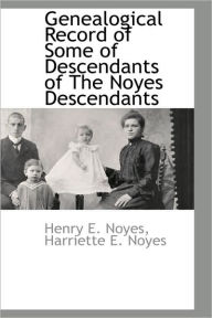 Genealogical Record Of Some Of Descendants Of The Noyes Descendants - Henry E. Noyes