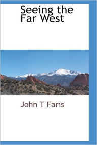 Seeing The Far West John T Faris Author