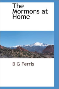 The Mormons At Home B G Ferris Author