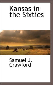 Kansas In The Sixties Samuel J Crawford Author