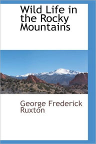 Wild Life In The Rocky Mountains - George Frederick Ruxton