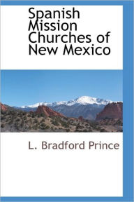Spanish Mission Churches Of New Mexico - L. Bradford Prince