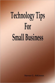Technology Tips for Small Business - Steven G. Atkinson