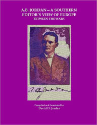 A.B. Jordan : A Southern Editor's View of Europe Between the Wars - David D. Jordan