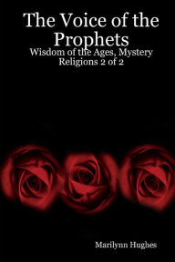 The Voice of the Prophets: Wisdom of the Ages, Mystery Religions 2 of 2 Marilynn Hughes Author
