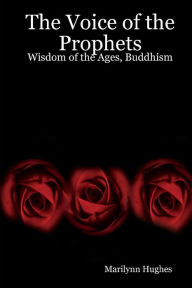 The Voice of the Prophets: Wisdom of the Ages, Buddhism Marilynn Hughes Author