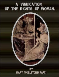 A Vindication of the Rights of Woman. - Mary Wollstonecraft