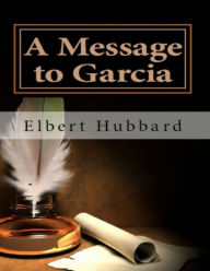 A Message to Garcia Elbert Hubbard Author