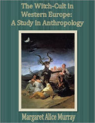 The Witch-Cult in Western Europe: A Study in Anthropology - Magaret Alice Murray