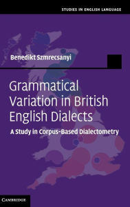 Grammatical Variation in British English Dialects: A Study in Corpus-Based Dialectometry Benedikt Szmrecsanyi Author