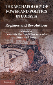 The Archaeology of Power and Politics in Eurasia: Regimes and Revolutions Charles W. Hartley Editor