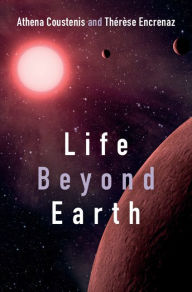 Life Beyond Earth: The Search for Habitable Worlds in the Universe Athena Coustenis Author